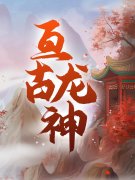 秦君邪苏梦安《亘古龙神小说阅读》_亘古龙神小说阅读全集免费在线阅读