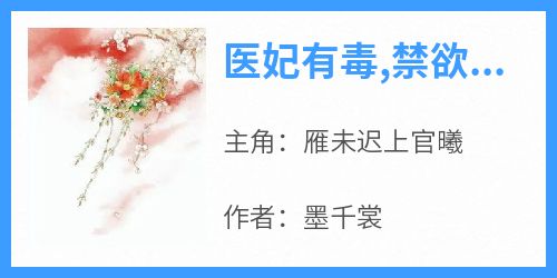 医妃有毒,禁欲太子别害怕全集小说_雁未迟上官曦完结版阅读